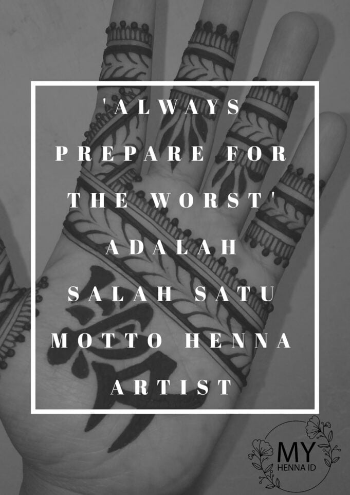 ‘Always prepare for the worst’ adalah salah satu motto Henna Artist