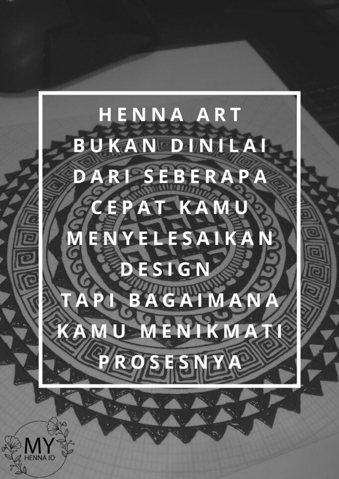 Henna Art bukan dinilai dari seberapa cepat kamu menyelesaikan design, tapi bagaimana kamu menikmati prosesnya